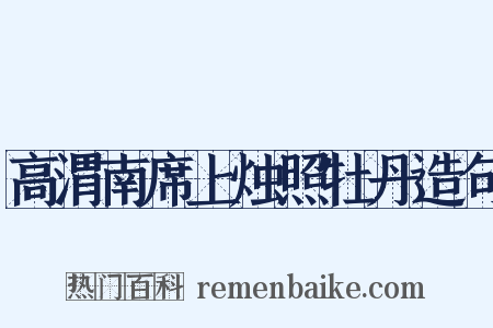 高渭南席上烛照牡丹造句是什么意思的图片
